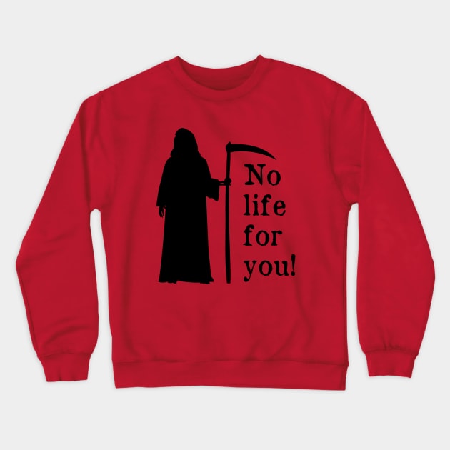 No life for you! Crewneck Sweatshirt by BlackAndWhiteFright